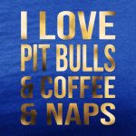i love pit bulls and coffee and naps royal blue tee gold design