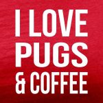 i love pugs and coffee red tee white design