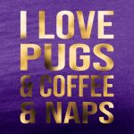 i love pugs and coffee and naps purple tee gold foil design