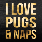 i love pugs and naps black tee gold foil design
