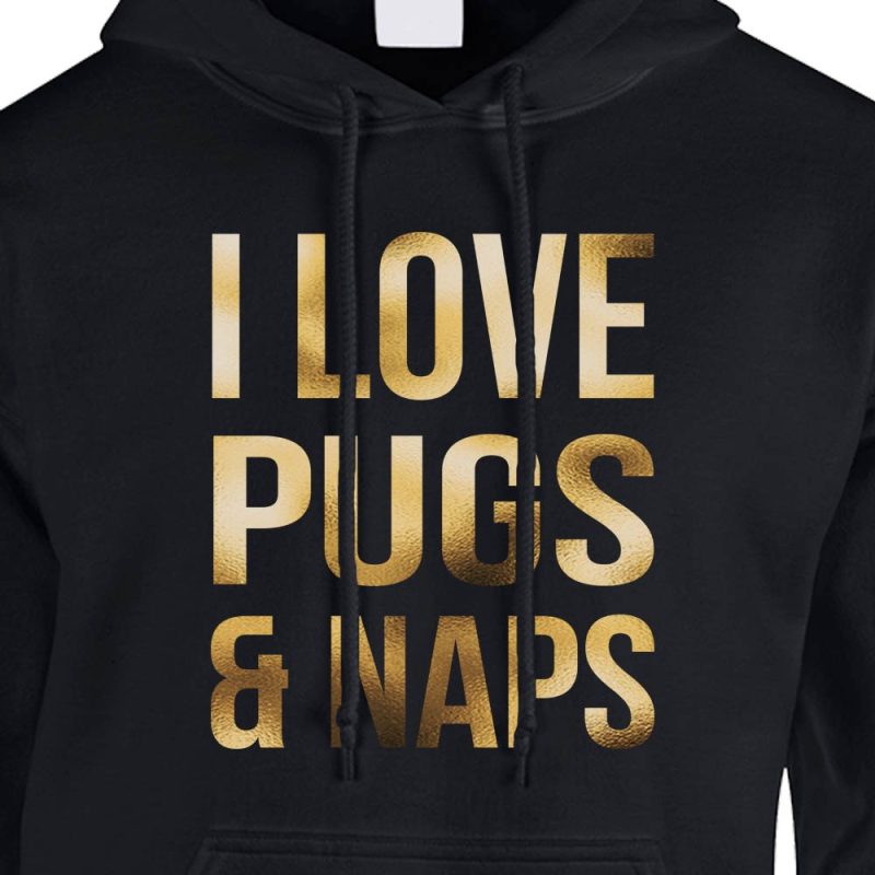 i love pugs and naps hoodie black gold foil