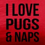 i love pugs and naps red tee black design
