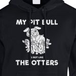 my pit bull is not like the otters hoodie black white
