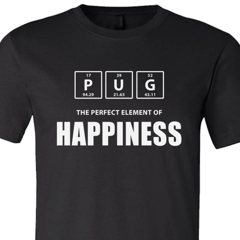 Pug The Perfect Element Of Happiness shirt Black