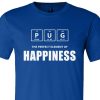 Pug The Perfect Element Of Happiness shirt Royal Blue White