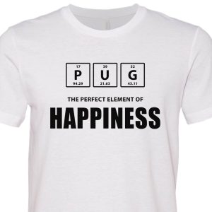 Pug The Perfect Element Of Happiness shirt White