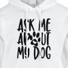 Ask Me About My Dog Hoodie White